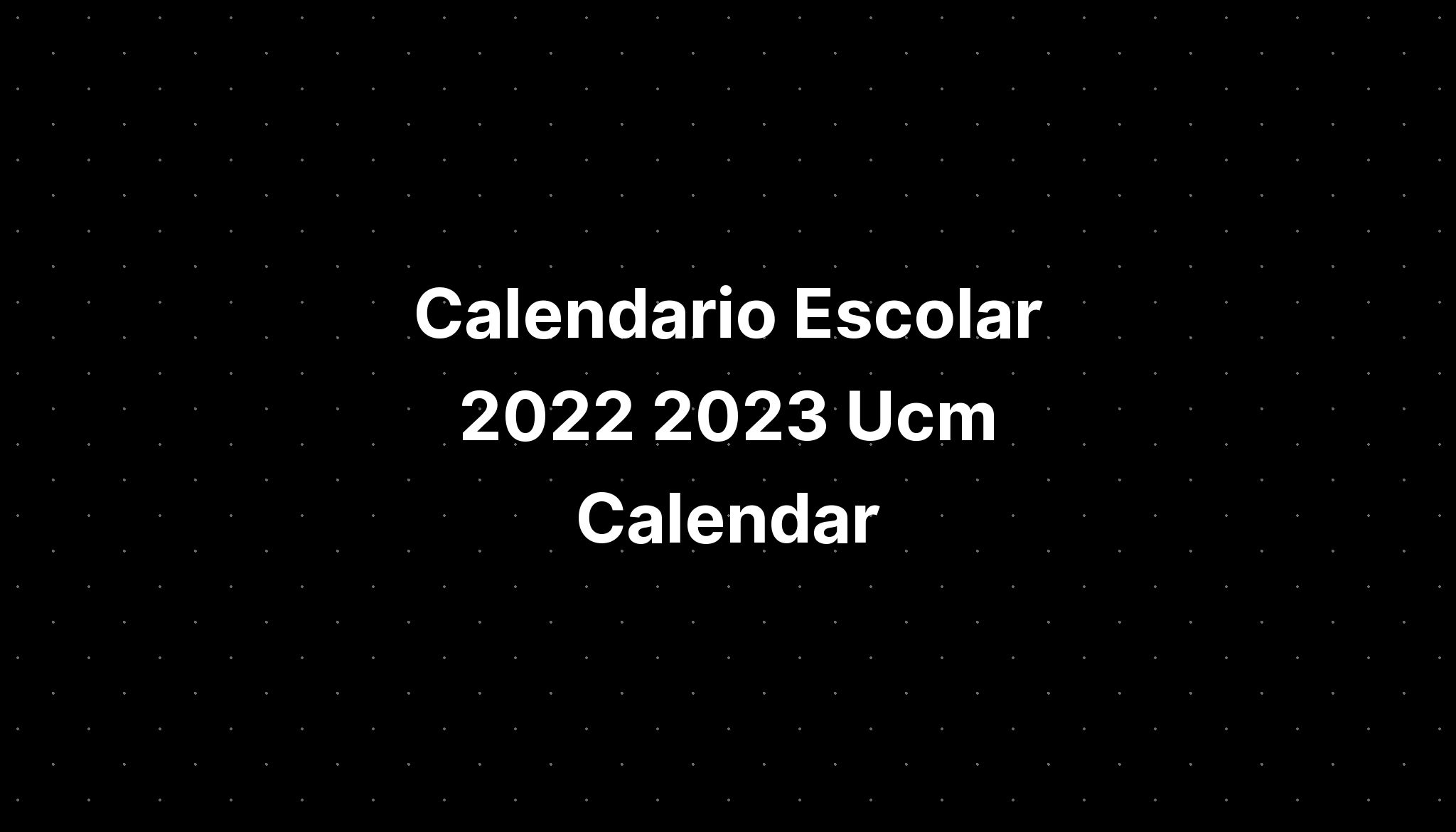 Calendario Escolar 2022 2023 Ucm Calendar IMAGESEE